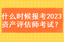 什么時候能報考2023資產評估師考試？