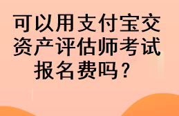 可以用支付寶交資產(chǎn)評估師考試報名費嗎？