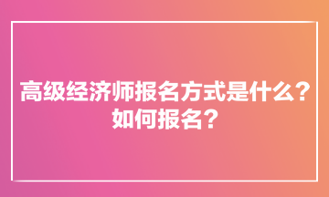 高級經濟師報名方式是什么？如何報名？