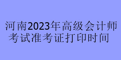 河南2023年高級會計師考試準考證打印時間