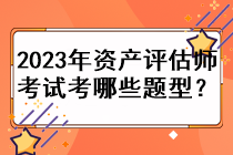 2023年資產評估師考試考哪些題型？