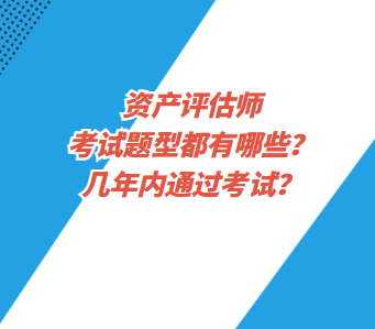 資產(chǎn)評(píng)估師考試題型都有哪些？幾年內(nèi)通過考試？