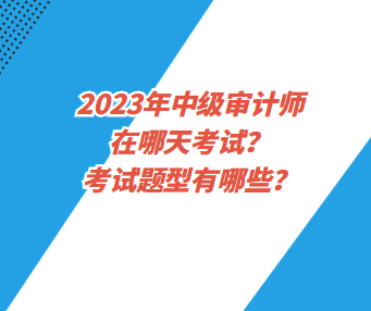 2023年中級審計師在哪天考試？考試題型有哪些？
