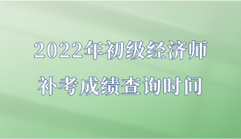 2022年初級經濟師補考成績查詢時間