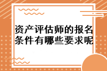 資產評估師的報名條件有哪些要求呢？