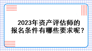 2023年資產評估師的報名條件有哪些要求呢？