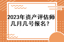 2023年資產評估師幾月幾號報名？