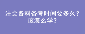 注會各科備考時(shí)間要多久？該怎么學(xué)？