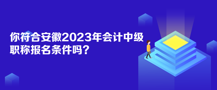 你符合安徽2023年會計中級職稱報名條件嗎？