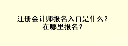注冊會計師報名入口是什么？在哪里報名？