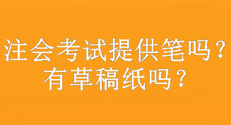 注會考試提供筆嗎？有草稿紙嗎？