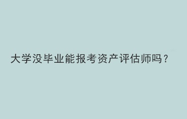 大學沒畢業能報考資產評估師嗎？