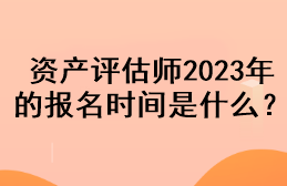 資產評估師2023年的報名時間是什么？