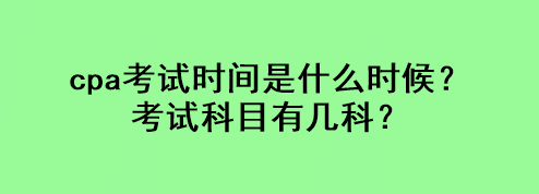 cpa考試時間是什么時候？考試科目有幾科？