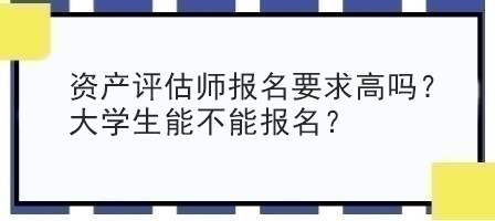 資產評估師報名要求高嗎？大學生能不能報名？