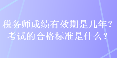 稅務師成績有效期是幾年？考試的合格標準是什么？