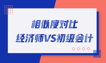 轉戰考生看過來！初中級經濟師與初級會計職稱相似度對比！