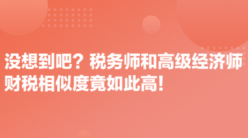 沒想到吧？稅務師和高級經濟師財稅相似度竟如此高！