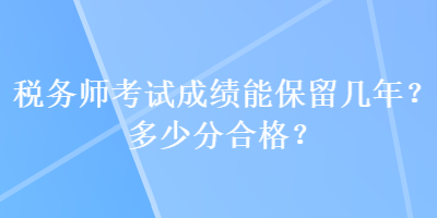 稅務師考試成績能保留幾年？多少分合格？