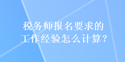 稅務師報名要求的工作經驗怎么計算？