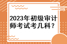 2023年初級(jí)審計(jì)師考試考幾科？