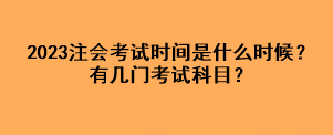 2023注會考試時間是什么時候？有幾門考試科目？