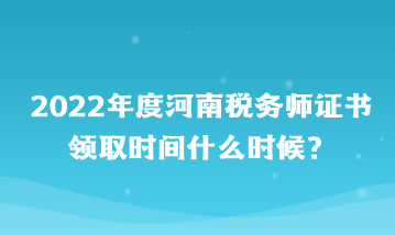 河南稅務師證書領取時間什么時候？