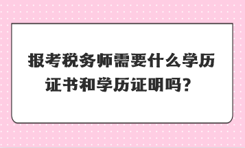 報考稅務師需要什么學歷證書和學歷證明嗎？