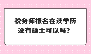 稅務師報名在讀學歷沒有碩士可以嗎？