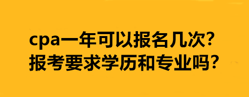 cpa一年可以報名幾次？報考要求學歷和專業嗎？