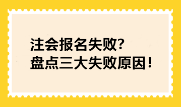注會報名失敗？盤點三大失敗原因！快看你踩坑了沒！