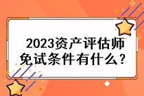 2023資產評估師免試條件有什么？