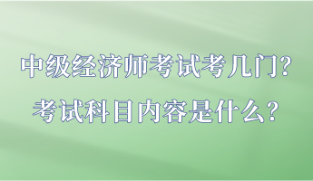 中級經濟師考試考幾門？考試科目內容是什么？