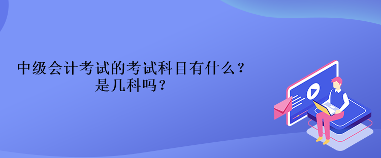 中級會計考試的考試科目有什么？是幾科嗎？
