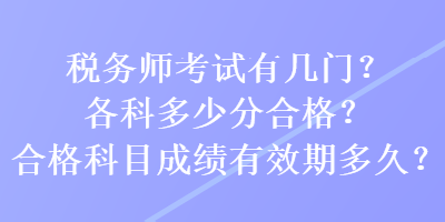 稅務師考試有幾門？各科多少分合格？合格科目成績有效期多久？