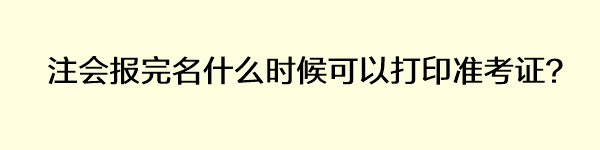 注會報完名什么時候可以打印準考證？
