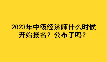 2023年中級經濟師什么時候開始報名？公布了嗎？