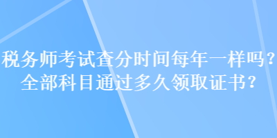 稅務師考試查分時間每年一樣嗎？全部科目通過多久領取證書？