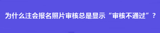 為什么注會報名照片審核總是顯示“審核不通過”？