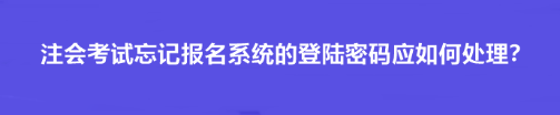 注會考試忘記報名系統的登陸密碼應如何處理？