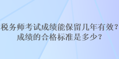 稅務師考試成績能保留幾年有效？成績的合格標準是多少？