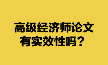 高級經(jīng)濟師論文有實效性嗎？