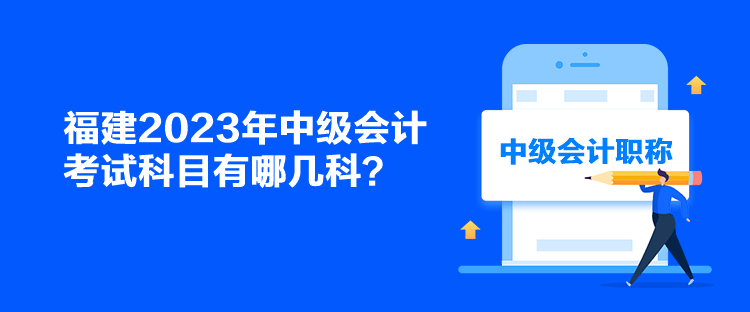 福建2023年中級會計考試科目有哪幾科？
