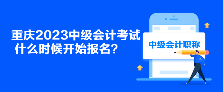 重慶2023中級會計考試什么時候開始報名？