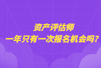 資產(chǎn)評估師一年只有一次報名機(jī)會嗎？