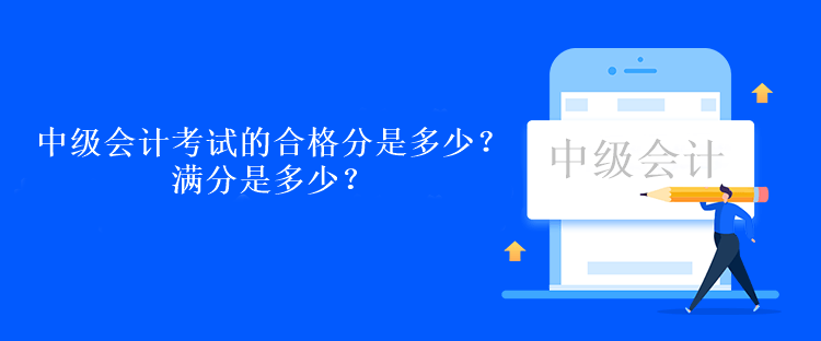 中級會計考試的合格分是多少？滿分是多少？