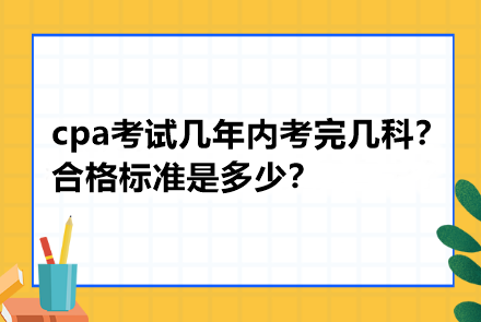 cpa考試幾年內考完幾科？合格標準是多少？