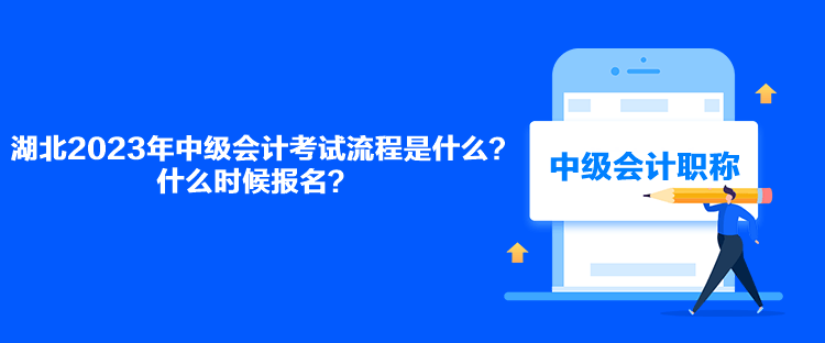 湖北2023年中級會計考試流程是什么？什么時候報名？