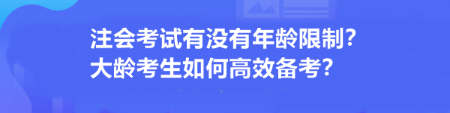 注會考試有沒有年齡限制？大齡考生如何高效備考？