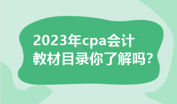 2023年cpa會計教材目錄你了解嗎？